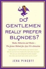 Do Gentlemen Really Prefer Blondes?: Bodies, Behavior, and Brains--the Science Behind Sex, Love, and Attraction - Jena Pincott