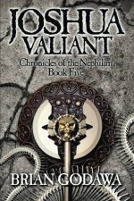 Joshua Valiant (Chronicles of the Nephilim Book 5) - Brian Godawa