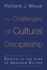 The Challenges of Cultural Discipleship: Essays in the Line of Abraham Kuyper - Richard J. Mouw