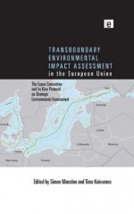 Transboundary Environmental Impact Assessment in the European Union: The Espoo Convention and Its Kiev Protocol on Strategic Environmental Assessment - Simon Marsden, Timo Koivurova