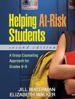 Helping At-Risk Students, Second Edition: A Group Counseling Approach for Grades 6-9 - Jill Waterman, Elizabeth Walker