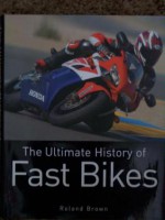 THE ULTIMATE HISTORY OF FAST BIKES. - Roland Brown