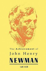 Achievement of John Henry Newman - Ian T. Ker