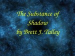 The Substance of Shadow - Brett J. Talley