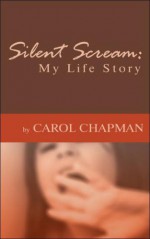 Silent Scream: My Life Story - Carol Chapman