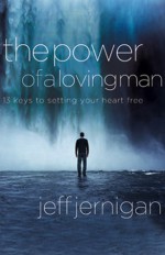 The Power of a Loving Man: 13 Keys to Setting Your Heart Free - Jeff Jernigan