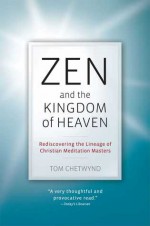 Zen and the Kingdom of Heaven: Reflections on the Tradition of Meditation in Christianity and Zen Buddhism - Tom Chetwynd