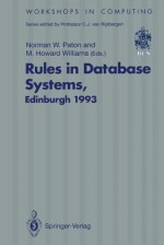 Rules in Database Systems: Proceedings of the 1st International Workshop on Rules in Database Systems, Edinburgh, Scotland, 30 August 1 September 1993 - Norman W. Paton, M.H. Williams, British Computer Society Staff