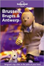 Brussels, Bruges & Antwerp - Lonely Planet, Geert Cole, Leanne Logan