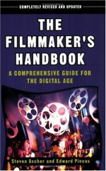 The Filmmaker's Handbook: A Comprehensive Guide for the Digital Age - Steven Ascher, Edward Pincus, Robert Brun, Carol Keller, Stephen McCarthy, Ted Spagna