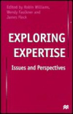 Exploring Expertise - Wendy Faulkner, Robin P. Williams, James Fleck