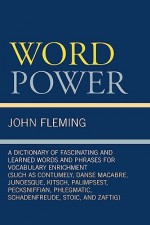 Word Power: A Dictionary of Fascinating and Learned Words and Phrases for Vocabulary Enrichment - John Fleming