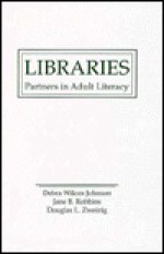 Libraries: Partners in Adult Literacy - Deborah Johnson, Douglas L. Zweizig, Jane Robbins