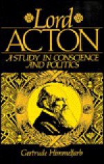 Lord Acton: A Study in Conscience and Politics - Gertrude Himmelfarb