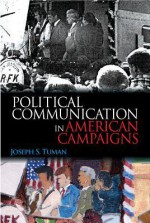 Political Communication in American Campaigns - Joseph S. Tuman