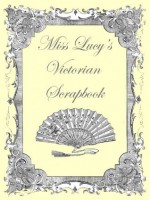 Miss Lucy's Victorian Scrapbook - Lucy Booker Roper