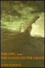 The Owl And The Goose On The Grave - John Hawkes