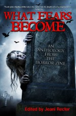 What Fears Become (An Anthology from The Horror Zine Book 1) - Ramsey Campbell, Scott Nicholson, Conrad Williams, Graham Masterton, Joe R. Lansdale, Piers Anthony, Elizabeth Massie, Cheryl Kaye Tardif, Bentley Little, Jeani Rector