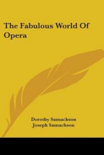 The Fabulous World of Opera - Dorothy Samachson, Joseph Samachson