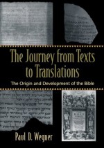 Journey from Texts to Translations, The: The Origin and Development of the Bible - Paul D. Wegner