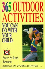 365 Outdoor Activities You Can Do with Your Child - Steven J. Bennett, Ruth Bennett