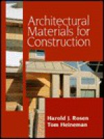 Architectural Materials for Construction - Harold J. Rosen, Tom Heineman, Wendy K. Lochner, Peter M. Rosen