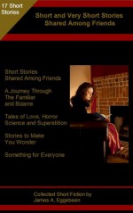 Short and Very Short Stories Shared Among Friends - James A. Eggebeen