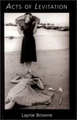 Acts of Levitation - Laynie Browne, Francesca Woodman