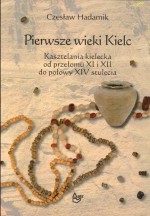 Pierwsze wieki Kielc. Kasztelania kielecka od przełomu XI i XII do połowy XIV stulecia - Czesław Hadamik