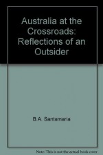 Australia at the crossroads: Reflections of an outsider - Bartholomew Augustine Santamaria