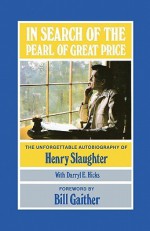 In Search of the Pearl of Great Price: The Unforgettable Autobiography of Henry Slaughter - Henry Slaughter, Bill Gaither, Darryl E. Hicks