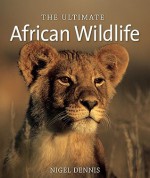 The Ultimate African Wildlife - Nigel Forbes Dennis