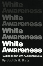 White Awareness: Handbook For Anti-Racism Training - Judith H. Katz