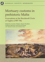 Mortuary Customs in Prehistoric Malta: Excavations at the Brochtorff Circle at Xaghra (1987-94) - Caroline Malone, Simon Stoddart, David Trump