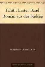 Tahiti. Erster Band. Roman aus der Südsee (German Edition) - Friedrich Gerstäcker