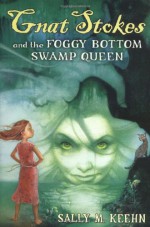 Gnat Stokes and the Foggy Bottom Swamp Queen - Sally M. Keehn