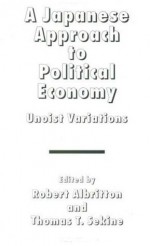 A Japanese Approach to Political Economy: Unoist Variations - Thomas T. Sekine, Robert Albritton