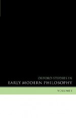 Oxford Studies in Early Modern Philosophy: Volume I - Daniel Garber, Steven M. Nadler