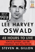 Lee Harvey Oswald: 48 Hours to Live: Oswald, Kennedy, and the Conspiracy that Will Not Die - Steven M. Gillon