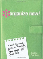 Organize Now!: A Week-by-Week Guide to Simplify Your Space and Your Life - Jennifer Ford Berry