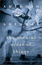 The Natural Order of Things - António Lobo Antunes, Richard Zenith