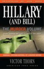 Hillary (And Bill) The Murder Volume: Part Three Of The Clinton Trilogy - Victor Thorn