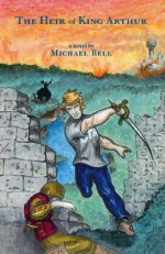 The Heir of King Arthur - Michael Bell