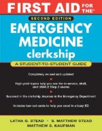 First Aid for the Emergency Medicine Clerkship - Latha G. Stead, S. Matthew Stead, Matthew S. Kaufman