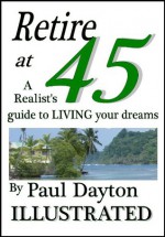 Retire at 45 - A Realist's Guide to Living Your Dreams - Paul Dayton