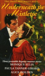 Underneath The Mistletoe - Monique Ellis, Paula Tanner Girard, Alice Holden