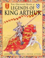 The Orchard Book Of The Legend Of King Arthur (Orchard Collections) - Andrew Matthews