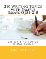 210 Writing Topics with Sample Essays Q181-210 (240 Writing Topics 30 Day Pack) - LIKE Test Prep