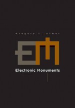 Electronic Monuments - Gregory L. Ulmer