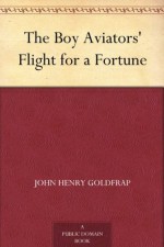 The Boy Aviators' Flight for a Fortune - John Henry Goldfrap, Charles L. (Charles Lewis) Wrenn